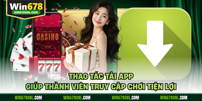 Thao tác tải app giúp thành viên truy cập chơi tiện lợi