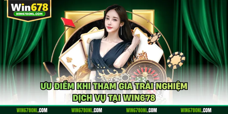 Ưu điểm khi tham gia trải nghiệm dịch vụ tại WIN678